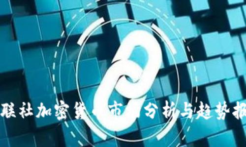 财联社加密货币市场分析与趋势报告