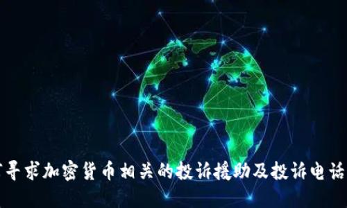 如何寻求加密货币相关的投诉援助及投诉电话指南