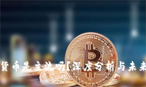 加密货币是主流吗?深度分析与未来展望