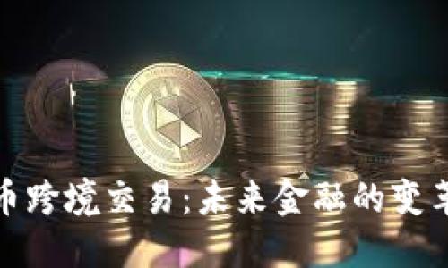 加密货币跨境交易:未来金融的变革与挑战