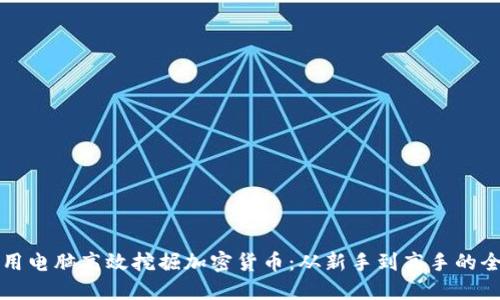 如何利用电脑高效挖掘加密货币:从新手到高手的全面指南