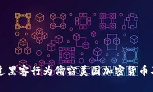 朝鲜如何通过黑客行为偷窃美国加密货币及其影响分析