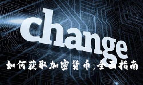 如何获取加密货币:全面指南