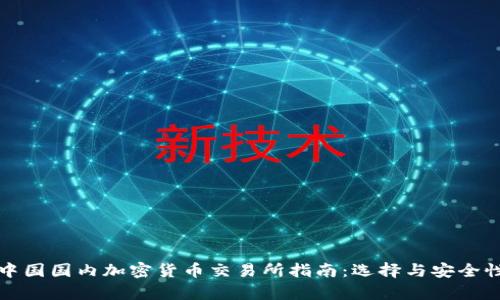 最新中国国内加密货币交易所指南:选择与安全性分析