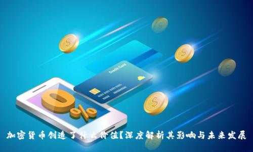 加密货币创造了什么价值？深度解析其影响与未来发展