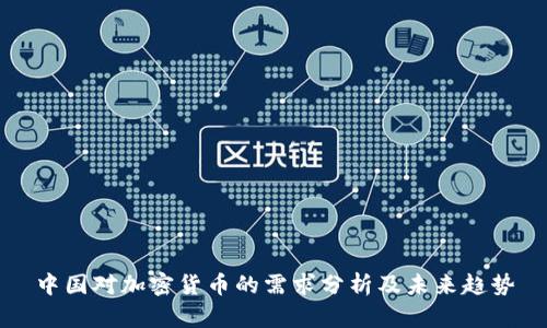 中国对加密货币的需求分析及未来趋势