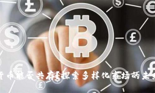 : 加密货币能否共存?探索多样化市场的未来与挑战