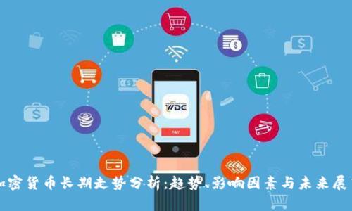加密货币长期走势分析：趋势、影响因素与未来展望