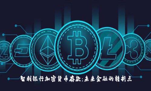 智利银行加密货币存款:未来金融的转折点
