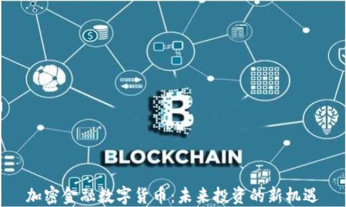 加密金融数字货币:未来投资的新机遇