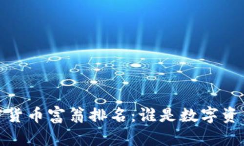 2023年最新加密货币富翁排名:谁是数字资产领域的领军者?