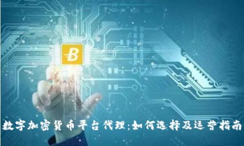 数字加密货币平台代理:如何选择及运营指南