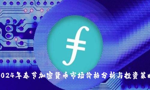2024年春节加密货币市场价格分析与投资策略