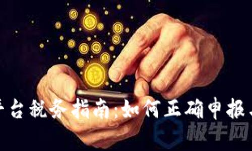 加密货币平台税务指南:如何正确申报与规避风险