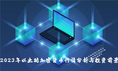 2023年以太坊加密货币行情分析与投资前景