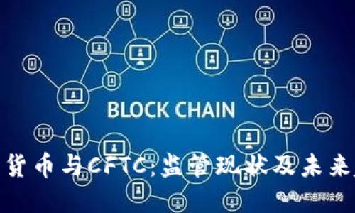 加密货币与CFTC:监管现状及未来趋势