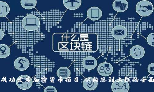 如何成功发布加密货币项目:从构思到上线的全面指南