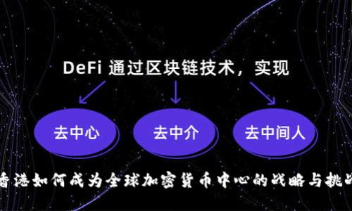 香港如何成为全球加密货币中心的战略与挑战