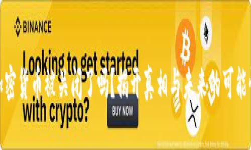 加密货币被关闭了吗?揭开真相与未来的可能性