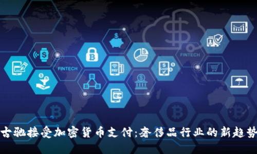 古驰接受加密货币支付:奢侈品行业的新趋势