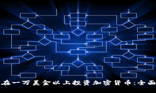 如何在一万美金以上投资加密货币:全面指南