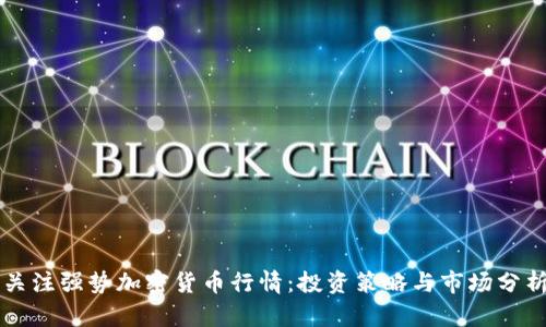 关注强势加密货币行情:投资策略与市场分析