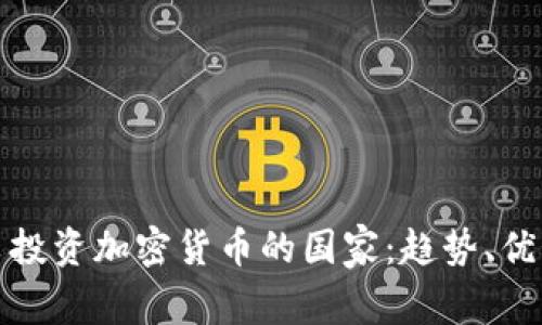 全球热衷投资加密货币的国家:趋势、优势与挑战