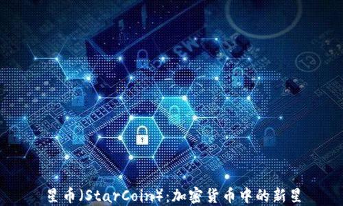 星币(StarCoin):加密货币中的新星