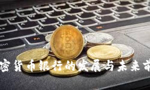 美国加密货币银行的发展与未来前景分析
