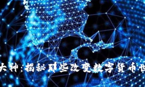 加密货币大神:揭秘那些改变数字货币世界的巨头