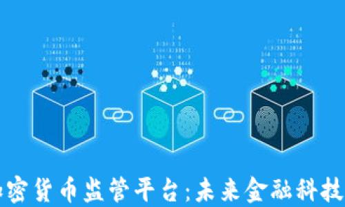 区块链与加密货币监管平台:未来金融科技发展的核心