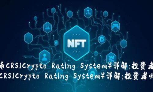 : 加密货币CRS(Crypto Rating System)详解:投资者必备工具
加密货币CRS(Crypto Rating System)详解:投资者必备工具