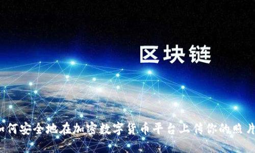 如何安全地在加密数字货币平台上传你的照片?