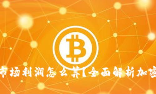 加密货币市场利润怎么算？全面解析加密投资收益