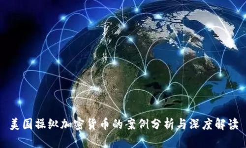 美国操纵加密货币的案例分析与深度解读