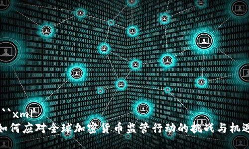 ```xml
如何应对全球加密货币监管行动的挑战与机遇