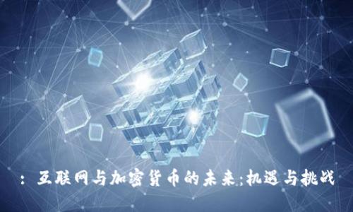 : 互联网与加密货币的未来:机遇与挑战