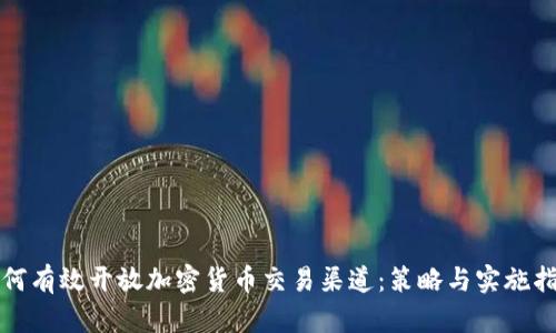 如何有效开放加密货币交易渠道:策略与实施指南