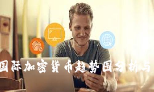 2023年国际加密货币趋势图分析与未来展望