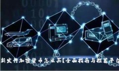 新发行加密货币怎么买?全面指南与推荐平台