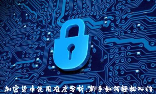 加密货币使用难度分析:新手如何轻松入门