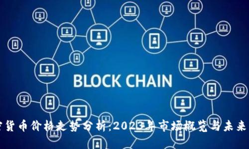 加密货币价格走势分析:2023年市场概览与未来展望