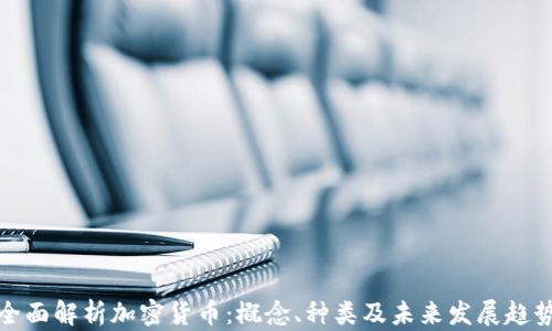 全面解析加密货币:概念、种类及未来发展趋势