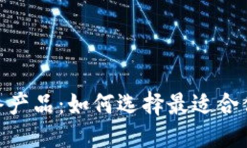 接近且的
加密货币最终产品:如何选择最适合你的投资机会