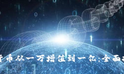 如何将加密货币从一万增值到一亿:全面投资策略指南