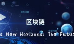Cryptocurrency Unlocks New Horizons: The Future of Digital C