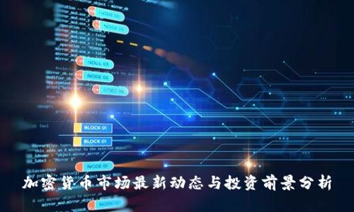 加密货币市场最新动态与投资前景分析