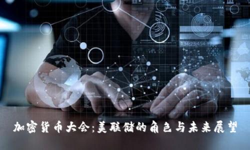 加密货币大会：美联储的角色与未来展望