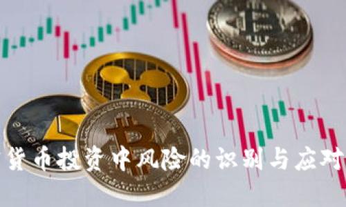 加密货币投资中风险的识别与应对策略