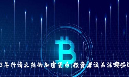 2023年行情火热的加密货币:投资者该关注哪些选择?